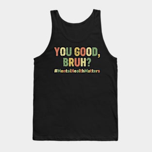 You Good Bruh Mental Health Matters Vintage Tank Top